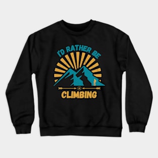 I'd Rather Be Climbing. Crewneck Sweatshirt